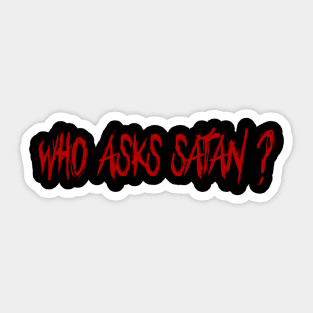 WHO ASKS SATAN ? Sticker